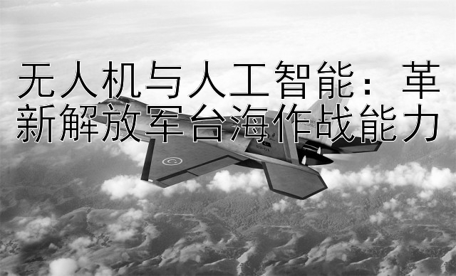 无人机与人工智能：革新解放军台海作战能力